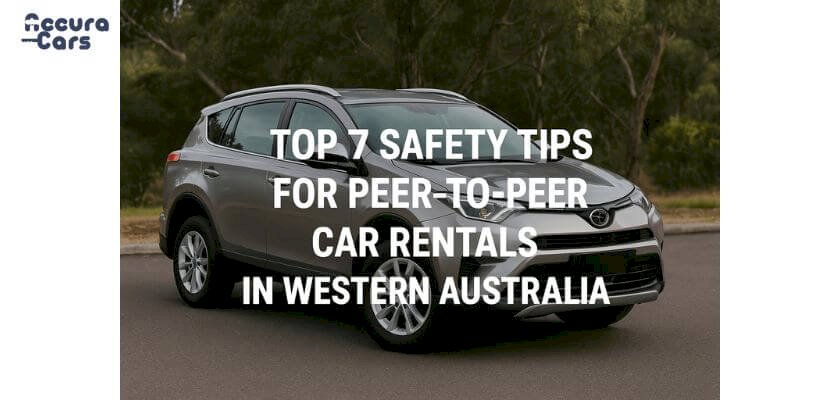 Top 7 Safety Tips for Peer-to-Peer Car Rentals in Western Australia