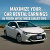 Maximize Your Car Rental Earnings in Perth with These Smart Tips