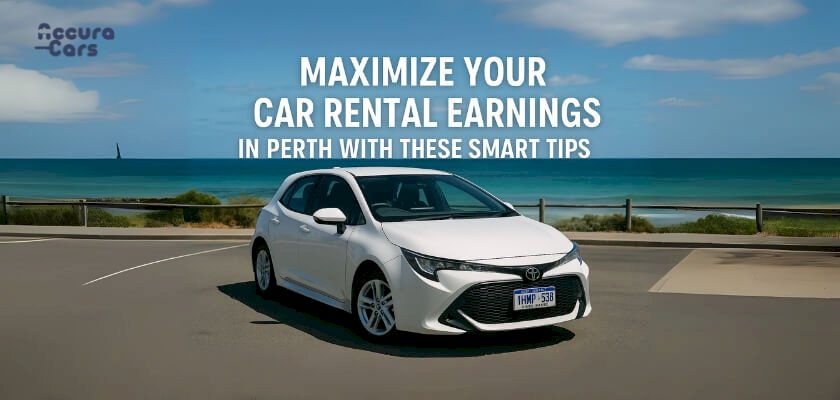 Maximize Your Car Rental Earnings in Perth with These Smart Tips