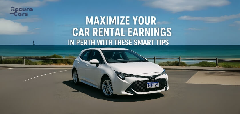 Maximize Your Car Rental Earnings in Perth with These Smart Tips